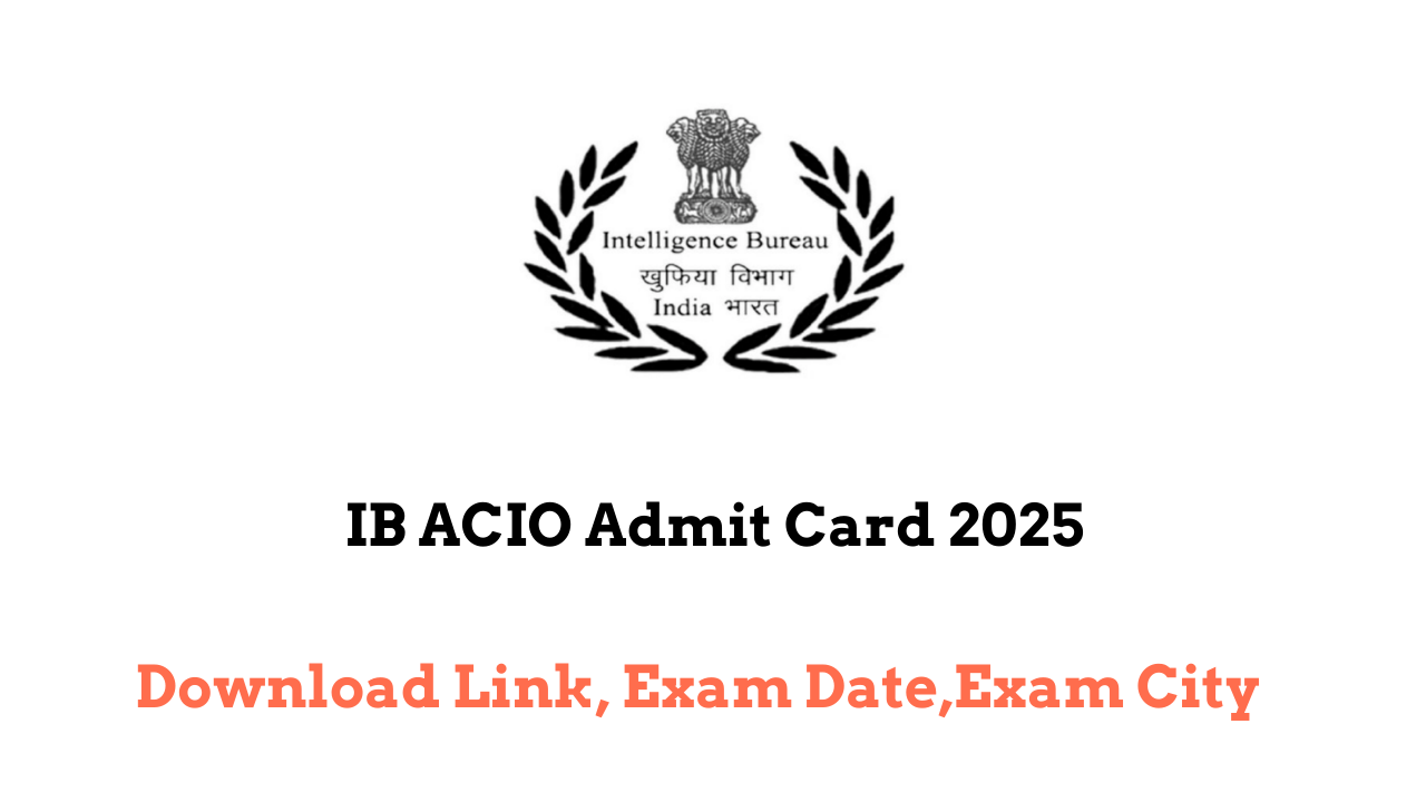 IB ACIO Admit Card 2025 - Download Link, Exam Date,Exam City